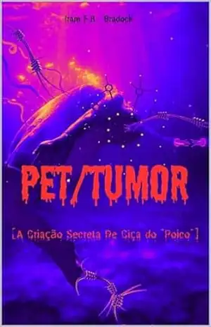 PET/TUMOR: [A Criação Secreta De Ciça Do ‘Poico’] (AGRESTE/TUPINI/PUNK) – Iram  F. R. “Bradock”
