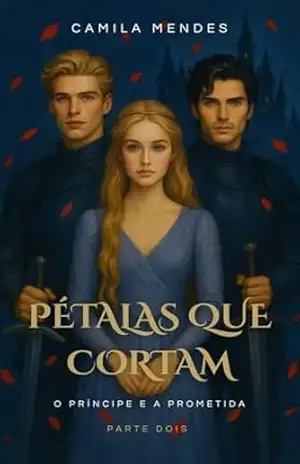 Pétalas que Cortam: A prometida e o príncipe: Parte dois – Camila  Mendes