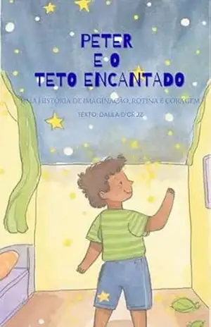 Peter e o teto encantado: UMA HISTÓRIA DE IMAGINAÇÃO, ROTINA E CORAGEM (Coleção Coisas que Moram Dentro Livro 1) – Dalila D’ Cruz