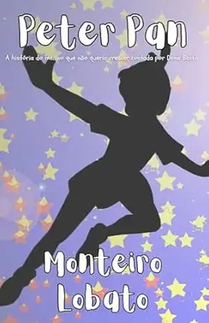 Peter Pan: A história do menino que não queria crescer contada por Dona Benta - Monteiro Lobato