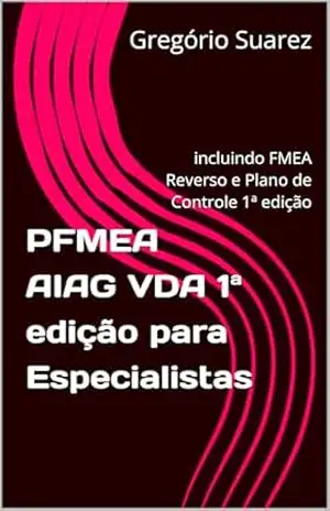 PFMEA AIAG VDA 1ª edição para Especialistas: incluindo FMEA Reverso e Plano de Controle 1ª edição – Gregório Suarez