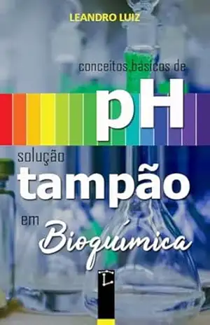 pH e Solução Tampão: Conceitos Básicos em Bioquímica (Bioquímica Básica Livro 1) – Leandro Luiz