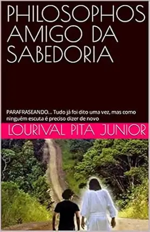 PHILOSOPHOS AMIGO DA SABEDORIA: PARAFRASEANDO… Tudo já foi dito uma vez, mas como ninguém escuta é preciso dizer de novo - LOURIVAL  PITA JUNIOR