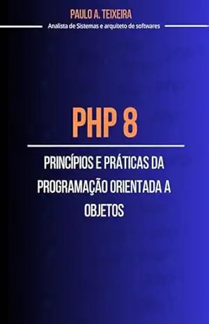 PHP 8: Princípios e Práticas da Programação Orientada a Objetos – Paulo A. Teixeira