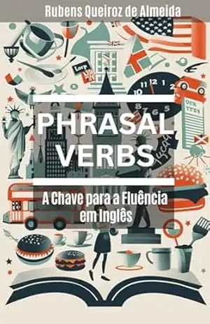 Phrasal Verbs: A Chave para a Fluência em Inglês – Rubens Queiroz de Almeida