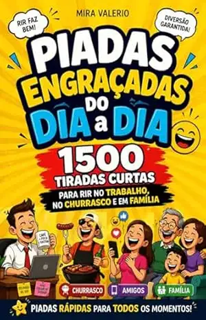 Piadas Engraçadas do Dia a Dia: 1500 tiradas curtas para rir no trabalho, no churrasco e em família - Mira Valerio