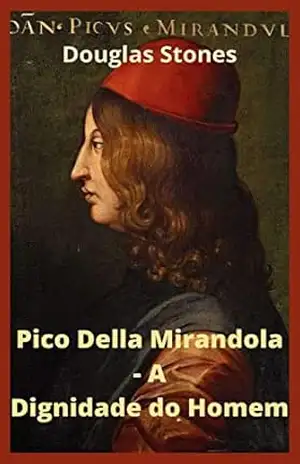 Pico Della Mirandola – A Dignidade do Homem – Douglas Stones