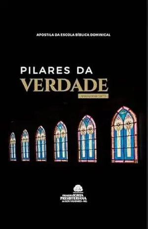 Pilares da Verdade – Volume 1: Apostilas da Escola Bíblica Dominical da Primeira Igreja Presbiteriana de GV - Vários Autores