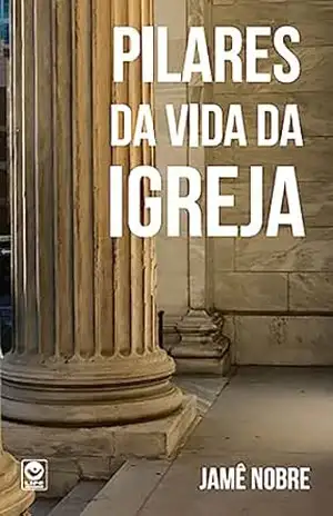 PILARES DA VIDA DA IGREJA - JAMÊ NOBRE