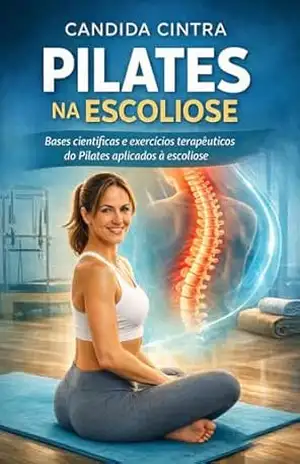 Pilates na Escoliose: Bases Científicas e Exercícios Terapêuticos do Pilates aplicados à Escoliose – Cândida Cintra