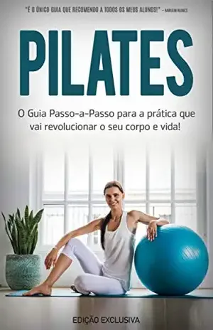 PILATES: O que é o Pilates, os seus benefícios e como começar a praticar Pilates para se tornar mais ativo e saudável independentemente da sua idade - Paula  Sena