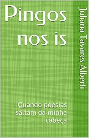 Pingos nos is: Quando poesias saltam da minha cabeça - Juliana Tavares Alberti