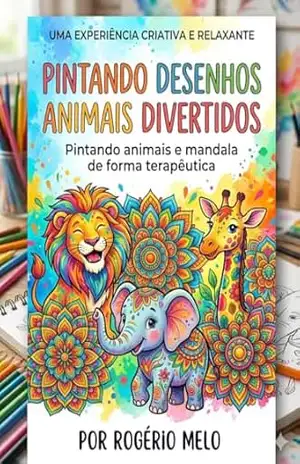 Pintando Desenhos Animais Divertidos: Uma Jornada Terapêutica de Cores e Mandalas: Relaxamento Criativo e Alívio do Estresse para Adultos e Jovens — Por Rogério Melo - ROGÉRIO MELO