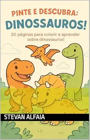 PINTE E DESCUBRA DINOSSAUROS: 30 páginas para colorir e aprender sobre os dinossauros – STEVAN ALFAIA
