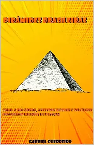 Pirâmides Brasileiras: Como a Boi Gordo, Avestruz Master e Telexfree enganaram milhões de pessoas – Gabriel Guerreiro