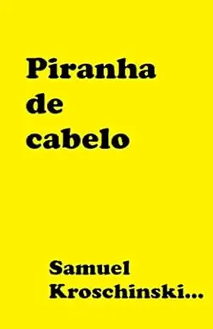 Piranha de cabelo – Samuel Kroschinski