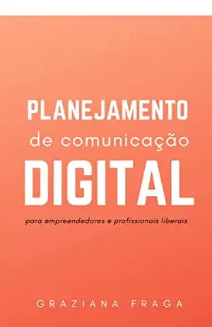 Planejamento de Comunicação Digital: para empreendedores e profissionais liberais - Graziana  Fraga