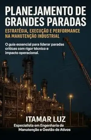 Planejamento de Grandes Paradas: Estratégia, Execução e Performance na manutenção industrial. - Itamar Luz