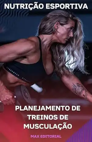 Planejamento de Treinos de Musculação (NUTRIÇÃO ESPORTIVA, MUSCULAÇÃO & HIPERTROFIA) – MAX EDITORIAL