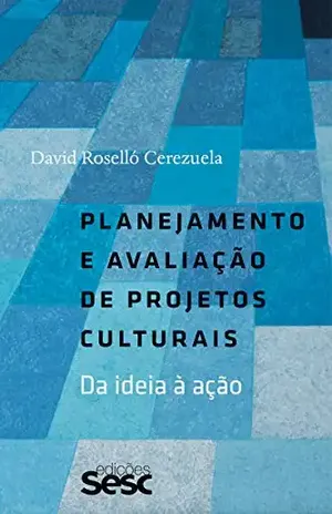 Planejamento e avaliação de projetos culturais: Da ideia à razão - David Roselló Cerezuela