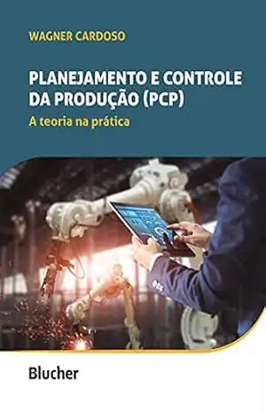 Planejamento e Controle da Produção (PCP): A teoria na prática – Wagner Cardoso