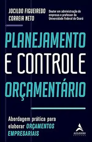 Planejamento e controle orçamentário: Abordagem prática para elaborar orçamentos empresariais - Jocildo Figueiredo Correia Neto
