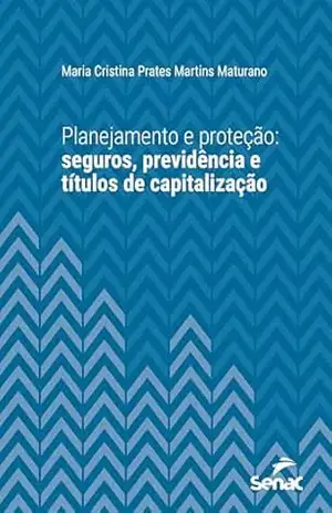 Planejamento e proteção: seguros, previdência e títulos de capitalização (Série Universitária) – Maria Cristina Prates Martins Maturano