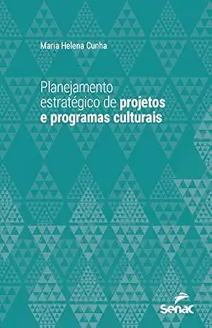 Planejamento estratégico de projetos e programas culturais (Série Universitária) – Maria Helena Cunha