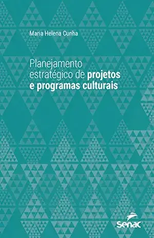 Planejamento estratégico de projetos e programas culturais (Série Universitária) - Maria Helena Cunha