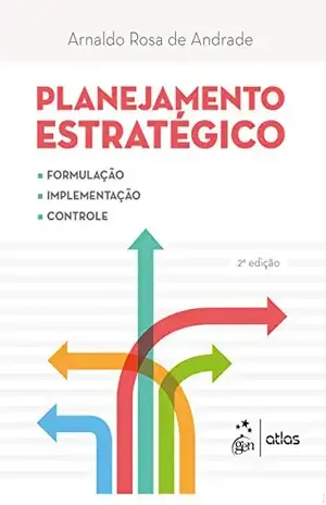 Planejamento Estratégico – Formulação, Implementação e Controle - Arnaldo Rosa de Andrade