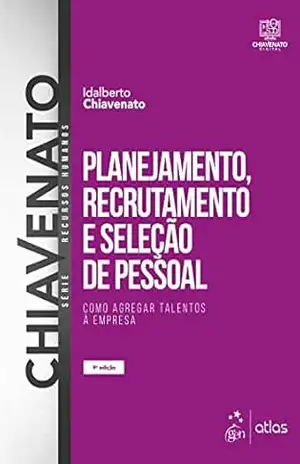 Planejamento, Recrutamento e Seleção de Pessoal – Como Agregar Talentos à Empresa – Idalberto Chiavenato