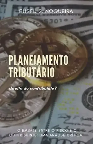 PLANEJAMENTO TRIBUTÁRIO: direito do contribuinte? – Eliseu  S. Nogueira