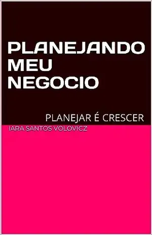 PLANEJANDO MEU NEGOCIO: PLANEJAR É CRESCER - IARA SANTOS VOLOVICZ