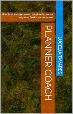 Planner Coach: Uma ferramenta poderosa para planejamento e organização dos seus objetivos – Lucelia Tavares