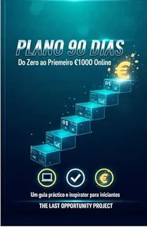 Plano 90 Dias — Do Zero ao Primeiro €1000 Online – The Last Opportunity Project The Last Opportunity Project