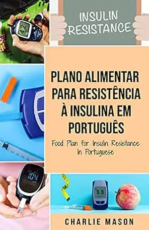 Plano Alimentar Para Resistência à Insulina Em português/ Food Plan for Insulin Resistance In Portuguese: Guia Sobre Como Acabar com a Diabetes - Charlie Mason