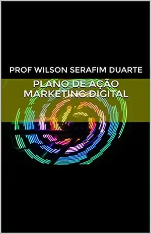 PLANO DE AÇÃO MARKETING DIGITAL – Prof Wilson Serafim Duarte