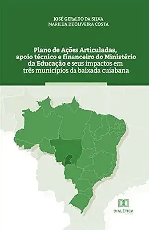 Plano de Ações Articuladas, apoio técnico e financeiro do Ministério da Educação e seus impactos em três municípios da baixada cuiabana - José Geraldo da Silva