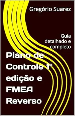 Plano de Controle 1ª edição e FMEA Reverso: Guia detalhado e completo – Gregório Suarez