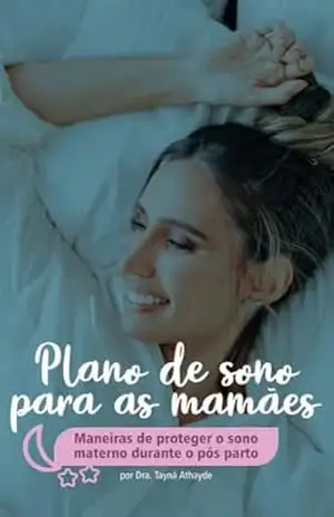 Plano de Sono para Mamães: Maneiras de Proteger o Sono Materno Durante o Pós–Parto – Tayná Athayde