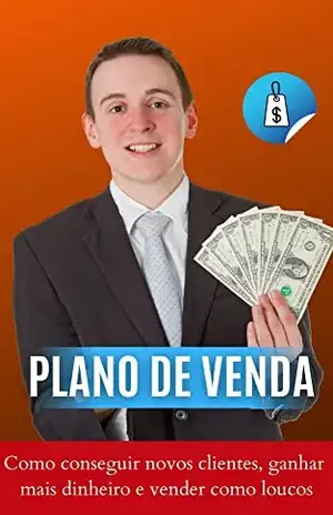 Plano de Venda Como conseguir novos clientes, ganhar mais dinheiro e vender como loucos - Sabrina Militao
