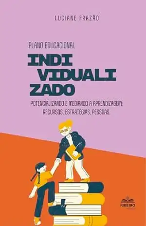 PLANO EDUCACIONAL INDIVIDUALIZADO: POTENCIALIZANDO E MEDIANDO A APRENDIZAGEM – RECURSOS, ESTRATÉGIAS, PESSOAS – Luciane Frazão