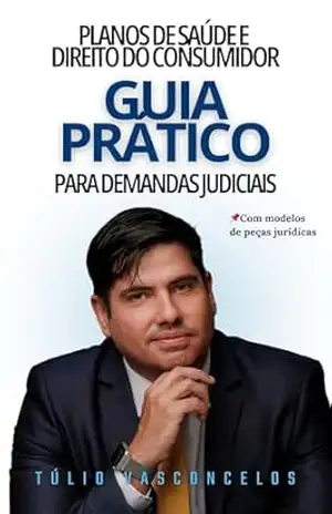 Planos de Saúde e Direitos do Consumidor: Um Guia Prático para Demandas Judiciais – Túlio Vasconcelos