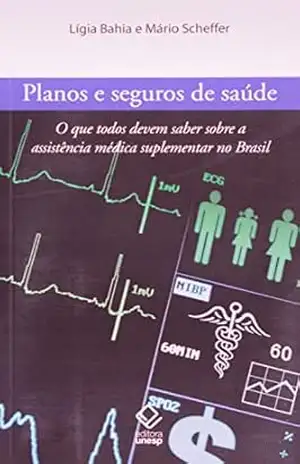 Planos e seguros de saúde: O que todos devem saber sobre a assistência médica suplementar no Brasil – Ligia Bahia