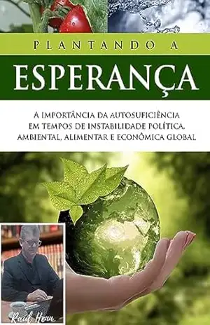 Plantando a Esperança: Despertando para a necessidade de se preparar para a Autossuficiência. - Raul Henn