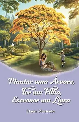 Plantar uma Árvore, Ter um filho, Escrever um livro - Elacir Machado