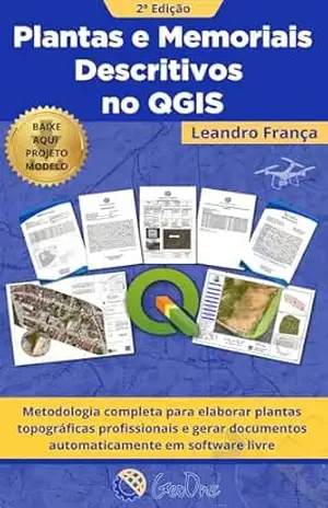 Plantas e Memoriais Descritivos no QGIS – 2ª Edição: Metodologia completa para elaborar plantas topográficas profissionais e gerar documentos automaticamente em software livre – Leandro França