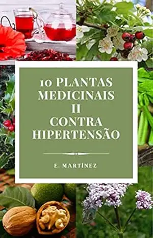 Plantas Medicinais para a Hipertensão I: Guia natural com remédios, infusões e doses para reduzir a pressão arterial com segurança (10 Plantas Medicinais (Edição Portuguesa) Livro 2) - Encarni Martínez Espinosa
