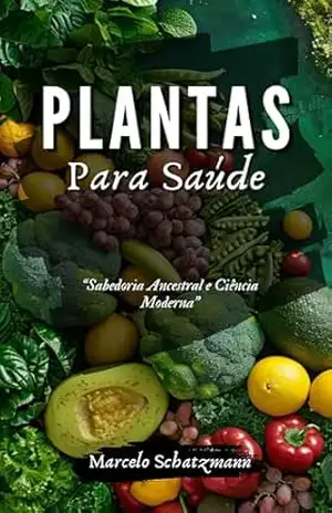 Plantas Para Saúde: Sabedoria Ancestral e Ciência Moderna – Marcelo Schatzmann