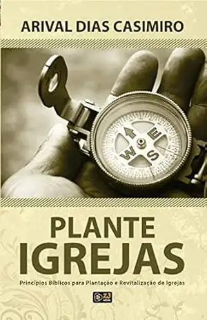 plante igrejas: Princípios Bíblicos para Plantação e Revitalização de Igrejas – Arival Dias Casimiro